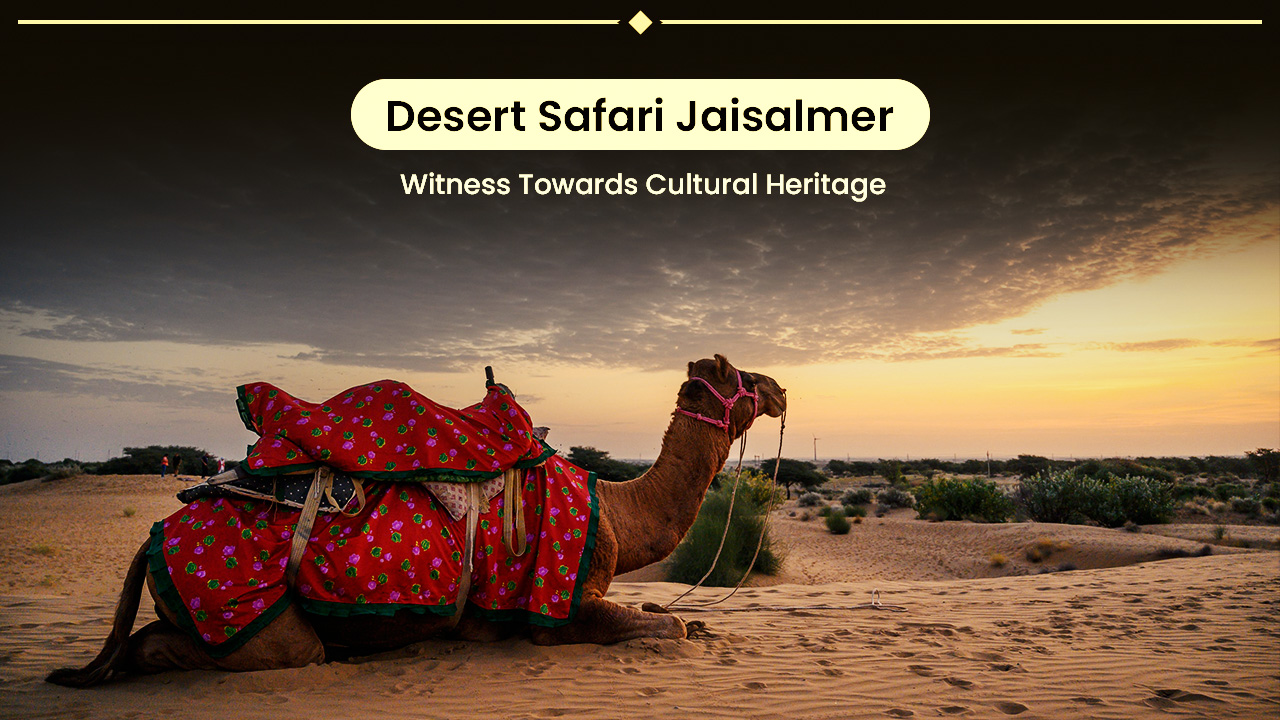 Desert Safari Jaisalmer- Witness Towards Cultural Heritage