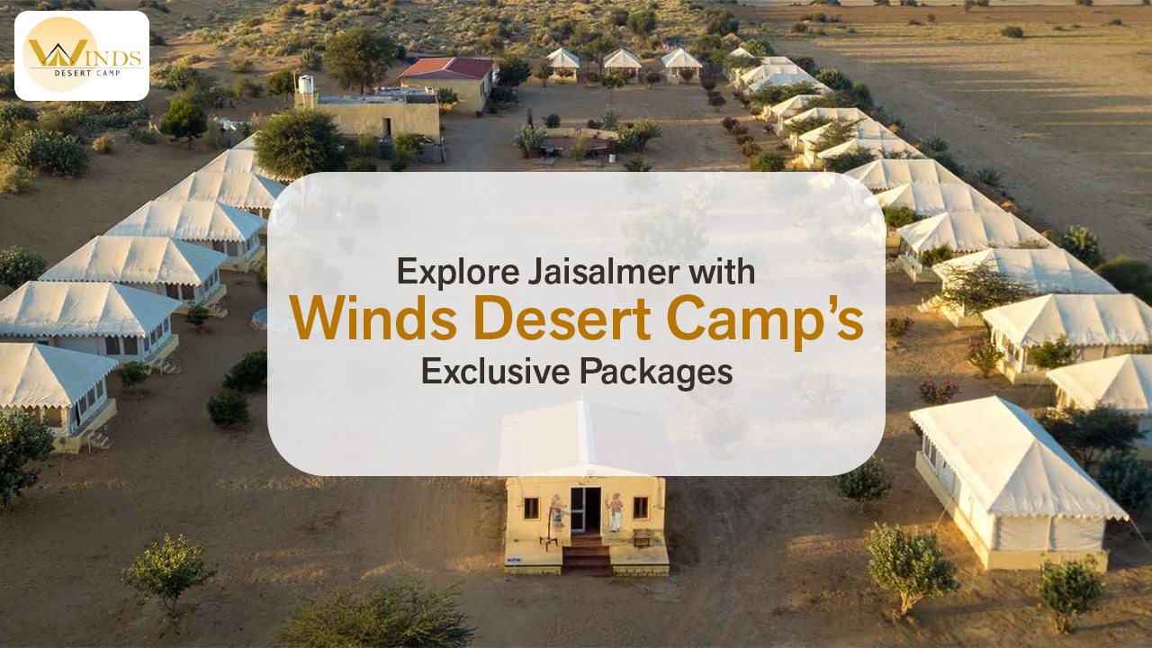Explore Jaisalmer with Winds Desert Camp’s Exclusive Packages